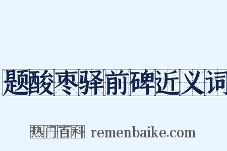 题酸枣驿前碑近义词是什么意思的图片